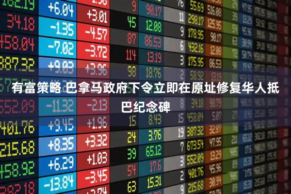 有富策略 巴拿马政府下令立即在原址修复华人抵巴纪念碑